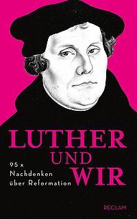 Abb.: Alf Christophersen (Hg.): Luther und wir - 95 x Nachdenken über Reformation, Stuttgart : Reclam 2016, 223 Seiten, ISBN 978-3-15-011084-3