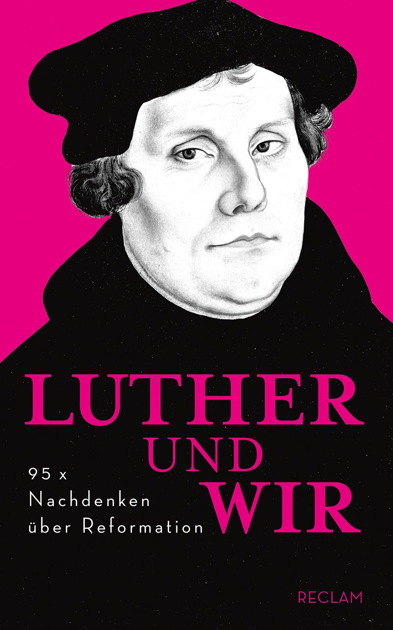 Abb Alf Christophersen Hg Luther und wir 95 x Nachdenken über Reformation Stuttgart Reclam 2016 223 Seiten ISBN 978 3 15 3